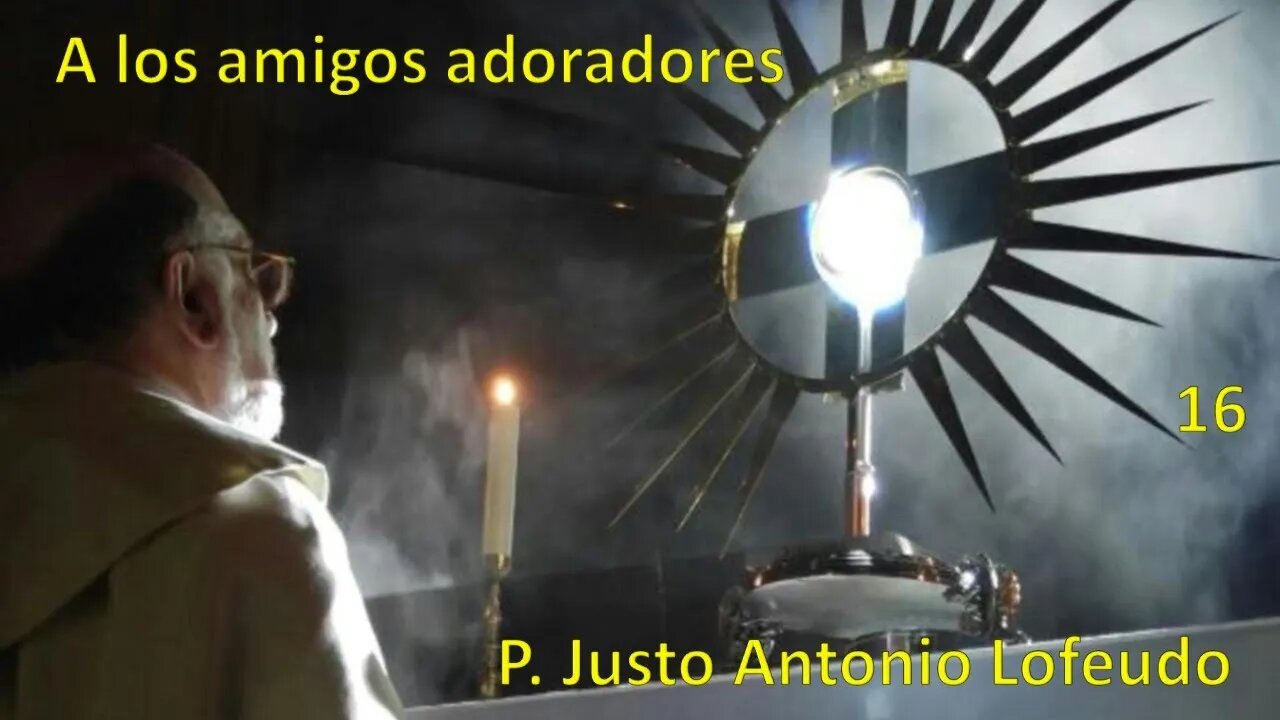 16. A los amigos adoradores. P. Justo Antonio Lofeudo.