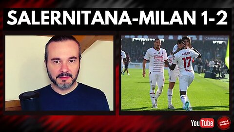 SALERNITANA-MILAN 1-2, vittoria che mi soddisfa! Il commento alla partita di Rinaldo Morelli