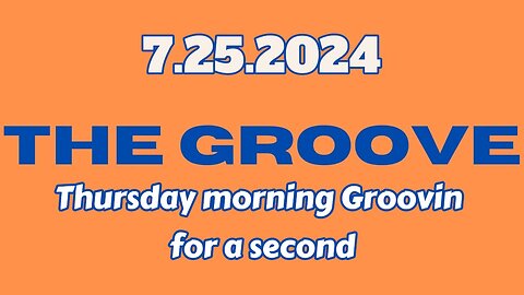 7.25.2024 - Groovy Jimmy EWYK - Thursday morning Groovin for a second