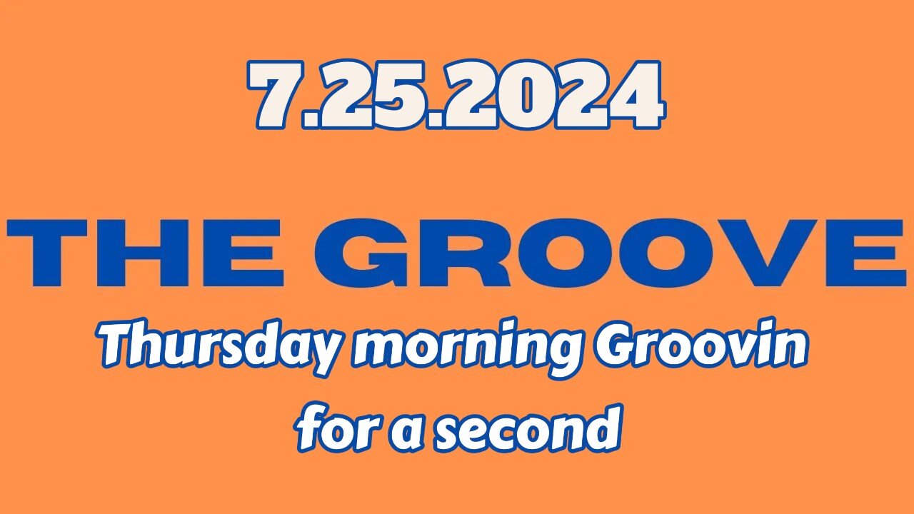 7.25.2024 - Groovy Jimmy EWYK - Thursday morning Groovin for a second