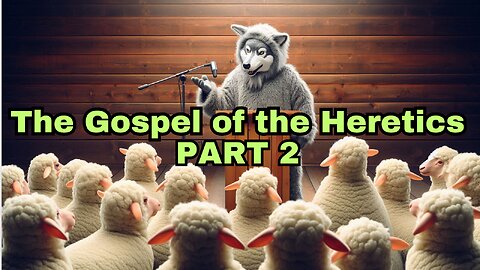 The Gospel of the Heretics: PART 2