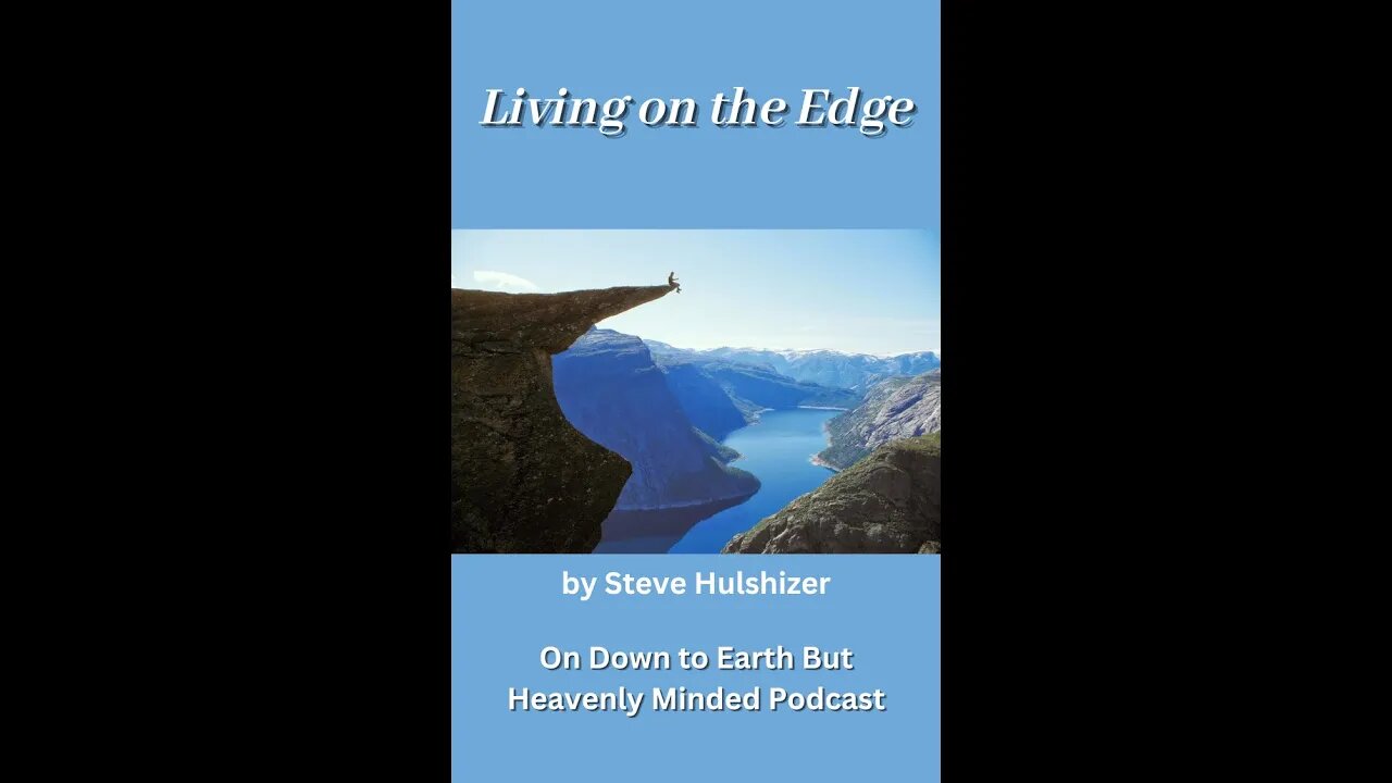 Living on the Edge, By Steve Hulshizer, On Down to Earth But Heavenly Minded Podcast