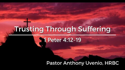 1 Peter 4:12-19: Trusting Through Suffering