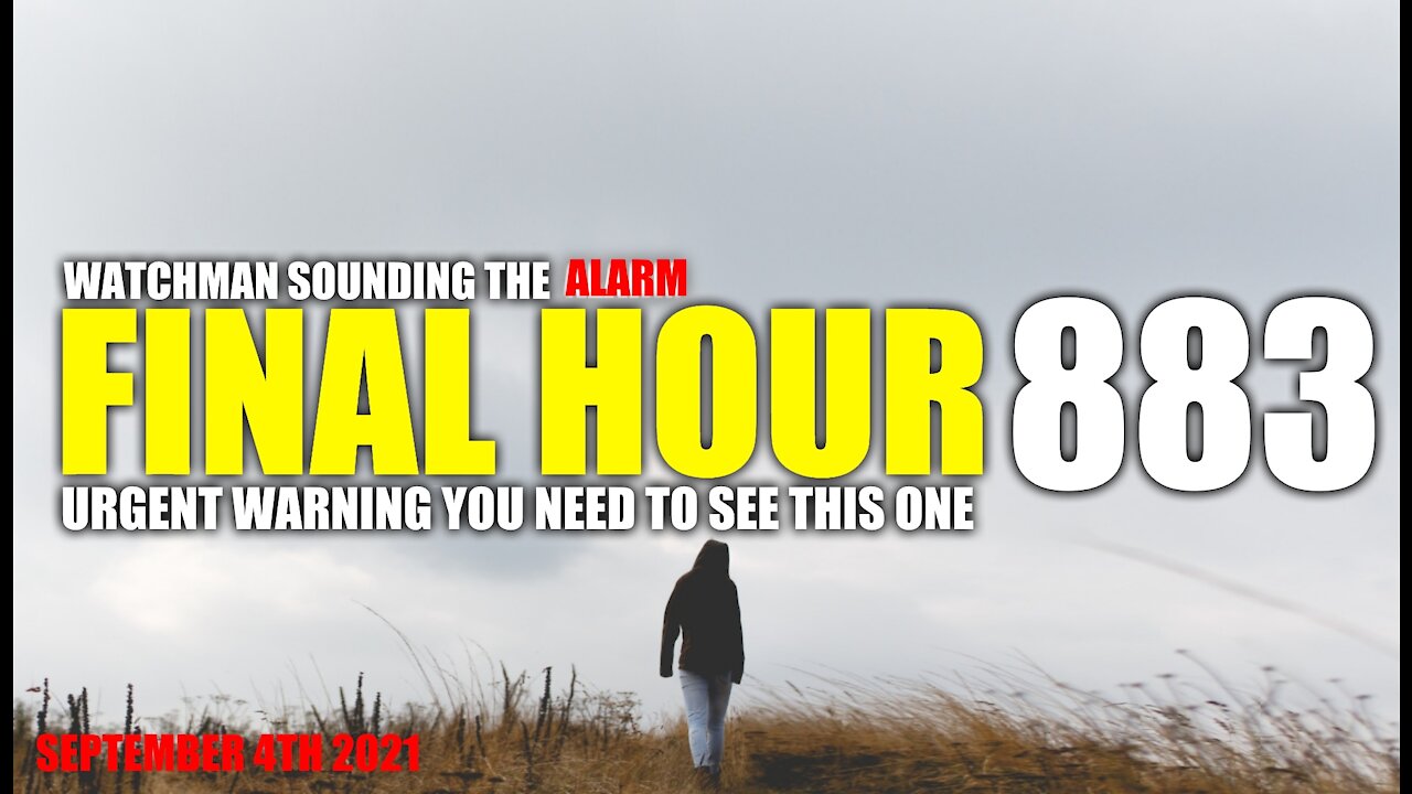 FINAL HOUR 883 - URGENT WARNING YOU NEED TO SEE THIS - WATCHMAN SOUNDING THE ALARM