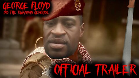 Official George Floyd Did The Rwandan Genocide Trailer