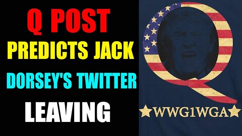 Q POST PREDICTS JACK DORSEY'S TWITTER LEAVING