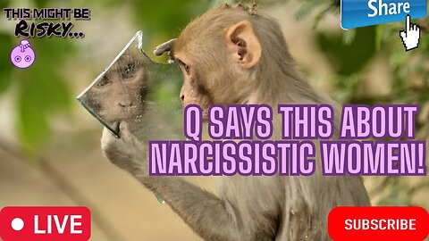 Q BRINGS THE HAMMER DOWN ON NARCISSISTIC WOMEN!