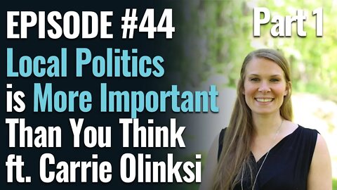 #44 - Local Politics is More Important Than You Think, Part 1, ft. Carrie Olinski