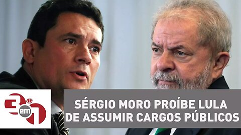Sérgio Moro proíbe Lula de assumir cargos públicos por 19 anos