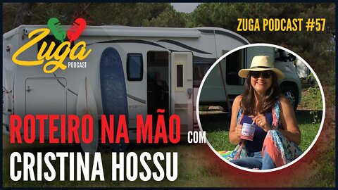 CRISTINA HOSSU (ROTEIRO NA MÃO) - Zuga Podcast #57 #roteironamao #viagens #motorhome #roteiros