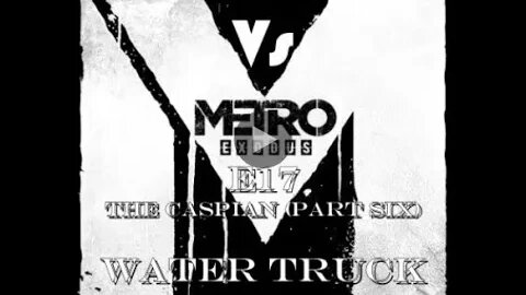 Metro Exodus [E17] The Caspian (Part Six) Water Truck