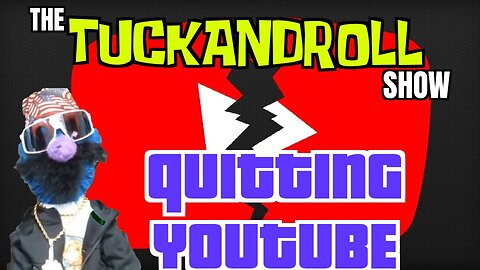 The TuckandRoll Show | Quitting Youtube