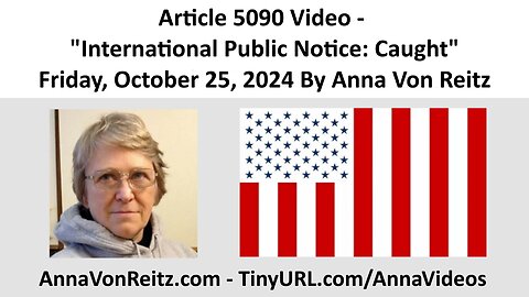Article 5090 Video - International Public Notice: Caught By Anna Von Reitz