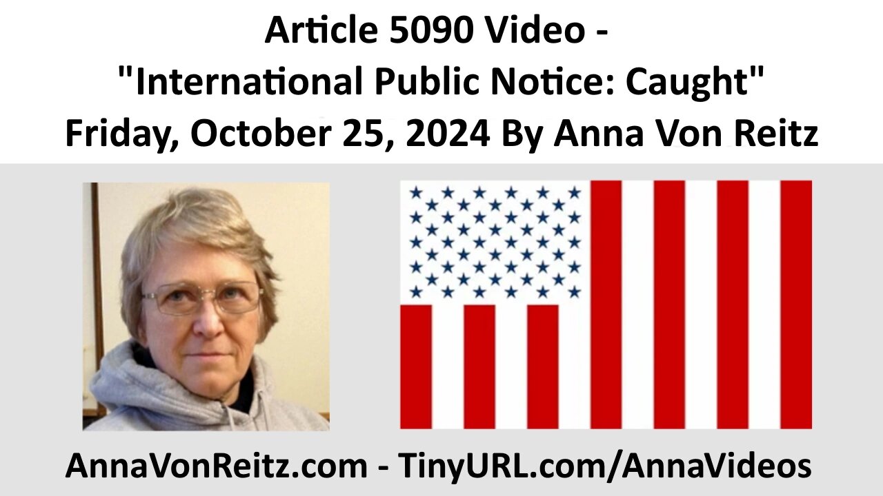 Article 5090 Video - International Public Notice: Caught By Anna Von Reitz