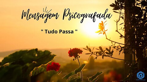 Mensagem Psicografada " TUDO PASSA " I 27/08/2023