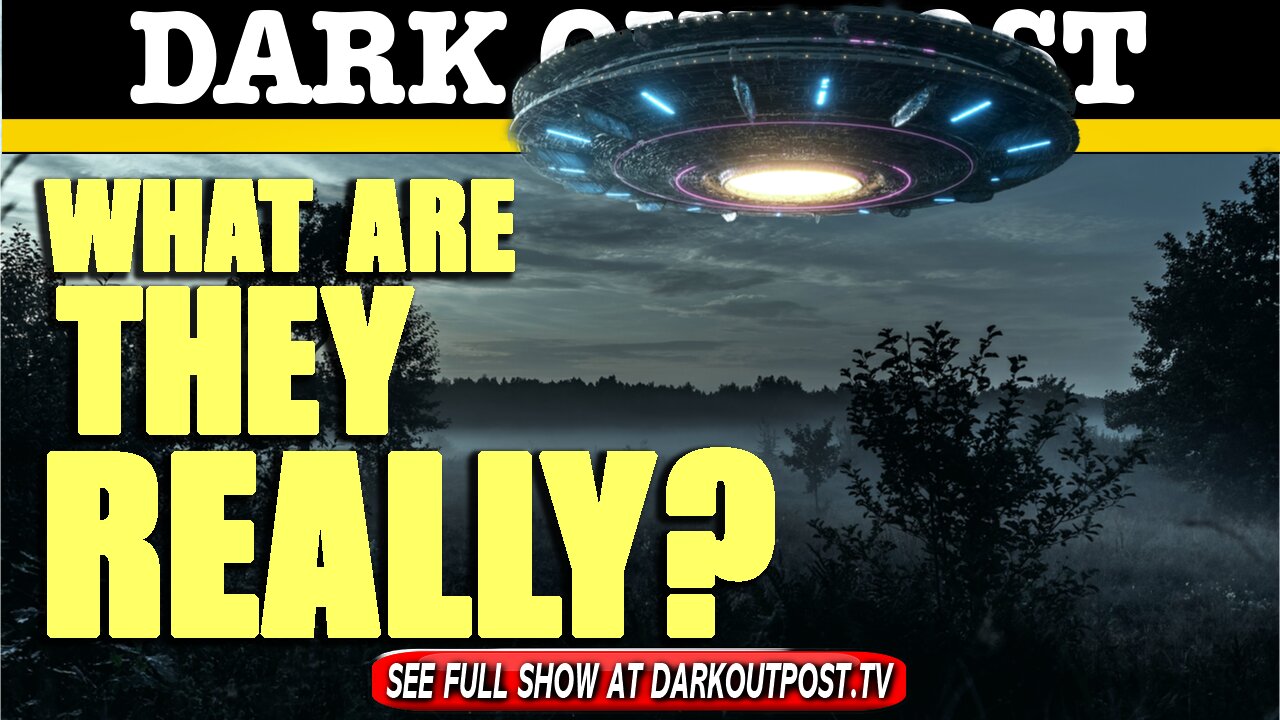 Dark Outpost 06-16-2021 What Are They Really?