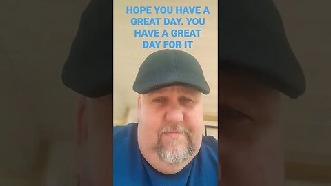 Hope you have a great day. you have a great day for it.