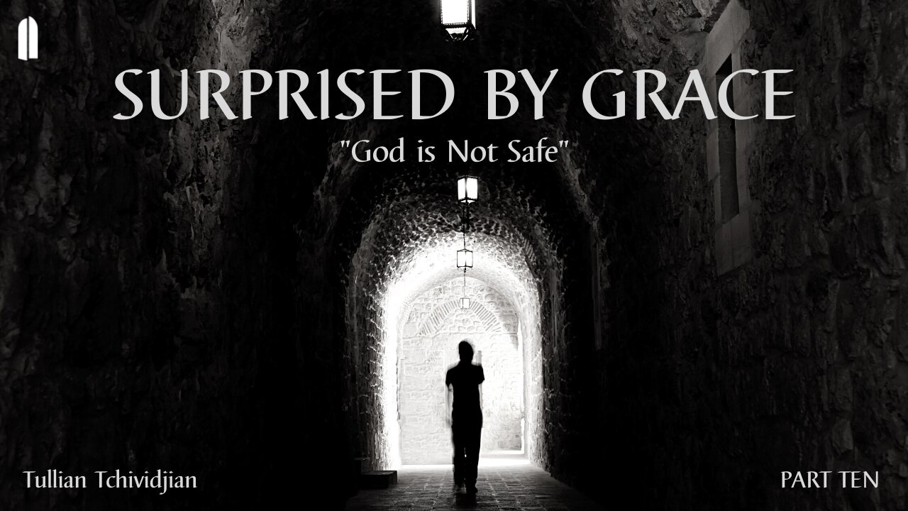 Surprised by Grace, Part 10 | "God is Not Safe" | Tullian Tchividjian