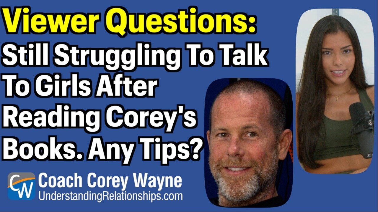 Still Struggling To Talk To Girls After Reading Corey's Books, Any Tips?