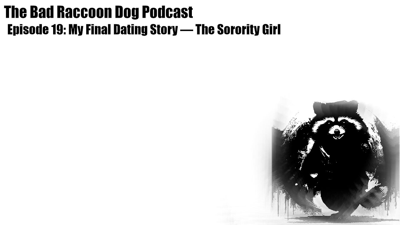 The Bad Raccoon Dog Podcast - Episode 19: My Final Dating Story — The Sorority Girl