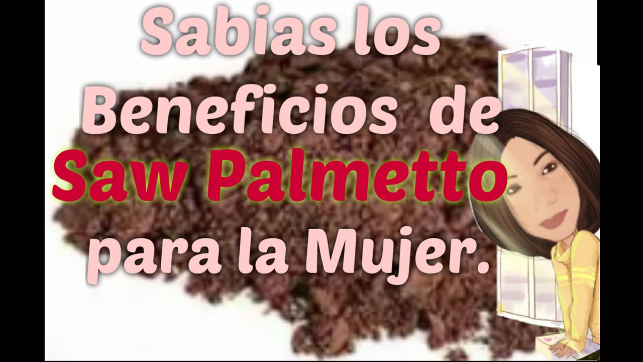 SAW PALMETTO O PALMA ENANA SABIAS LOS POSIBLES BENEFICIOS PARA LA MUJER.