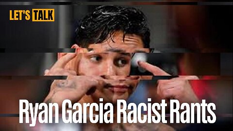 Ryan Garcia Racist Rants ?