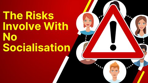 FIND OUT THE RISKS INVOLVE WITH NO SOCIALIZATION