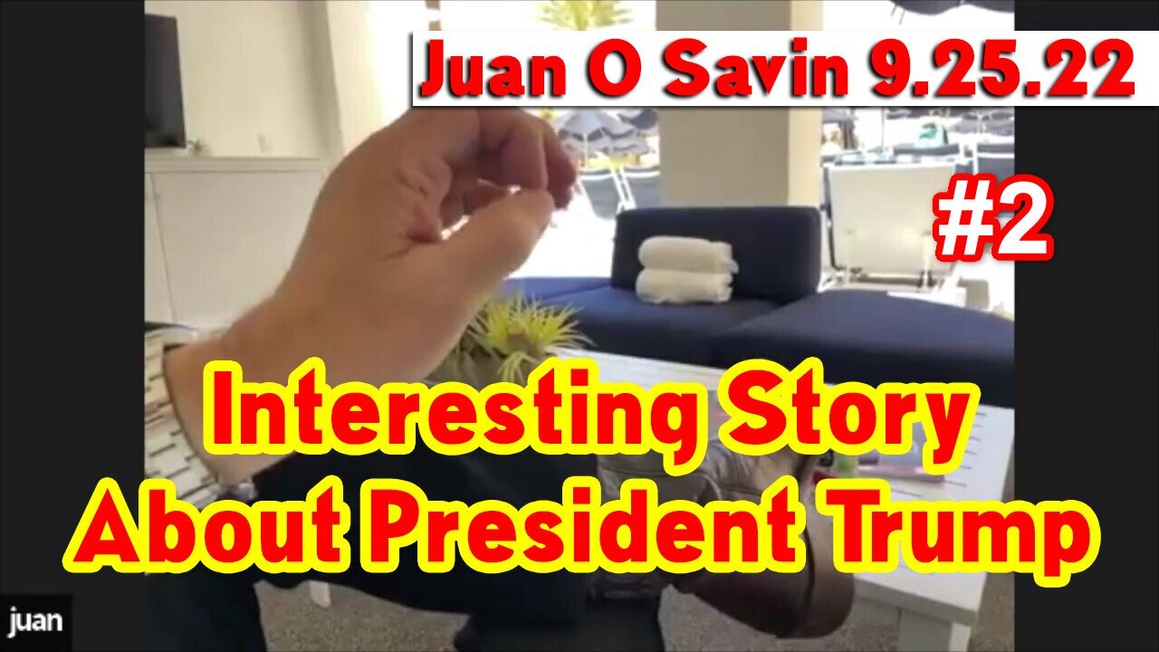 Juan O Savin 9.25.22 ~ Interesting Story About President Trump #2