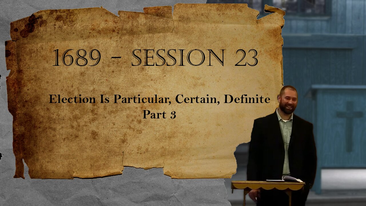 1689 Session 23 - Election Is Particular, Certain, Definite - Part 3