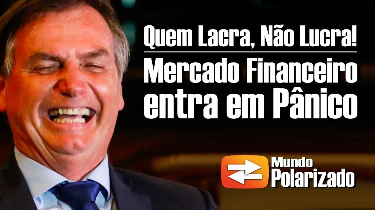 Mercado Financeiro entra em PÂNICO! Quem Lacra, não LUCRA!