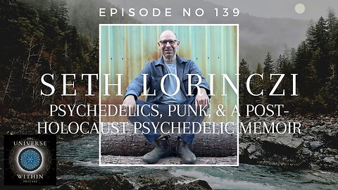 Universe Within Podcast Ep139 - Seth Lorinczi - Psychedelic, Punk, Post-Holocaust Psychedelic Memoir