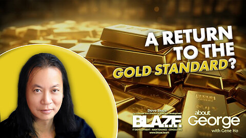 A Return to the Gold Standard? | About GEORGE with Gene Ho Ep. 322