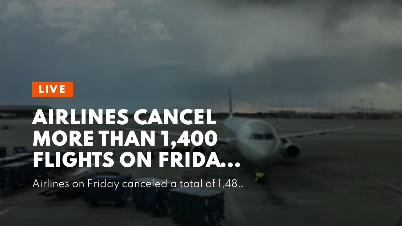 Airlines cancel more than 1,400 flights on Friday alone