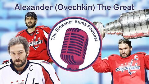 The Bleacher Bums Podcast | Ep. 74: Alexander (Ovechkin) The Great