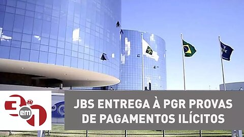 JBS entrega à PGR provas de pagamentos ilícitos a políticos