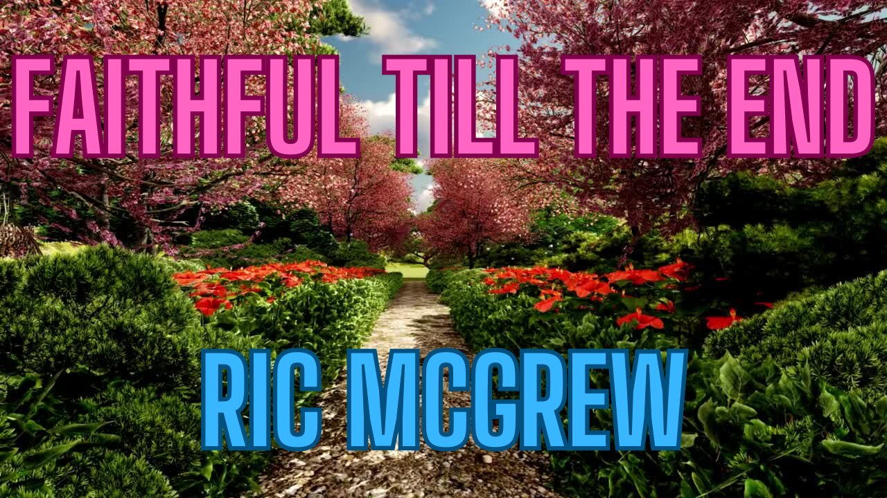 Faithful Till The End - Ric McGrew