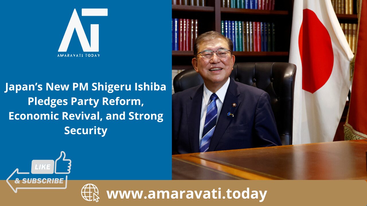 Japan’s New PM Shigeru Ishiba Pledges Party Reform, Economic Revival, and Security | Amaravati Today