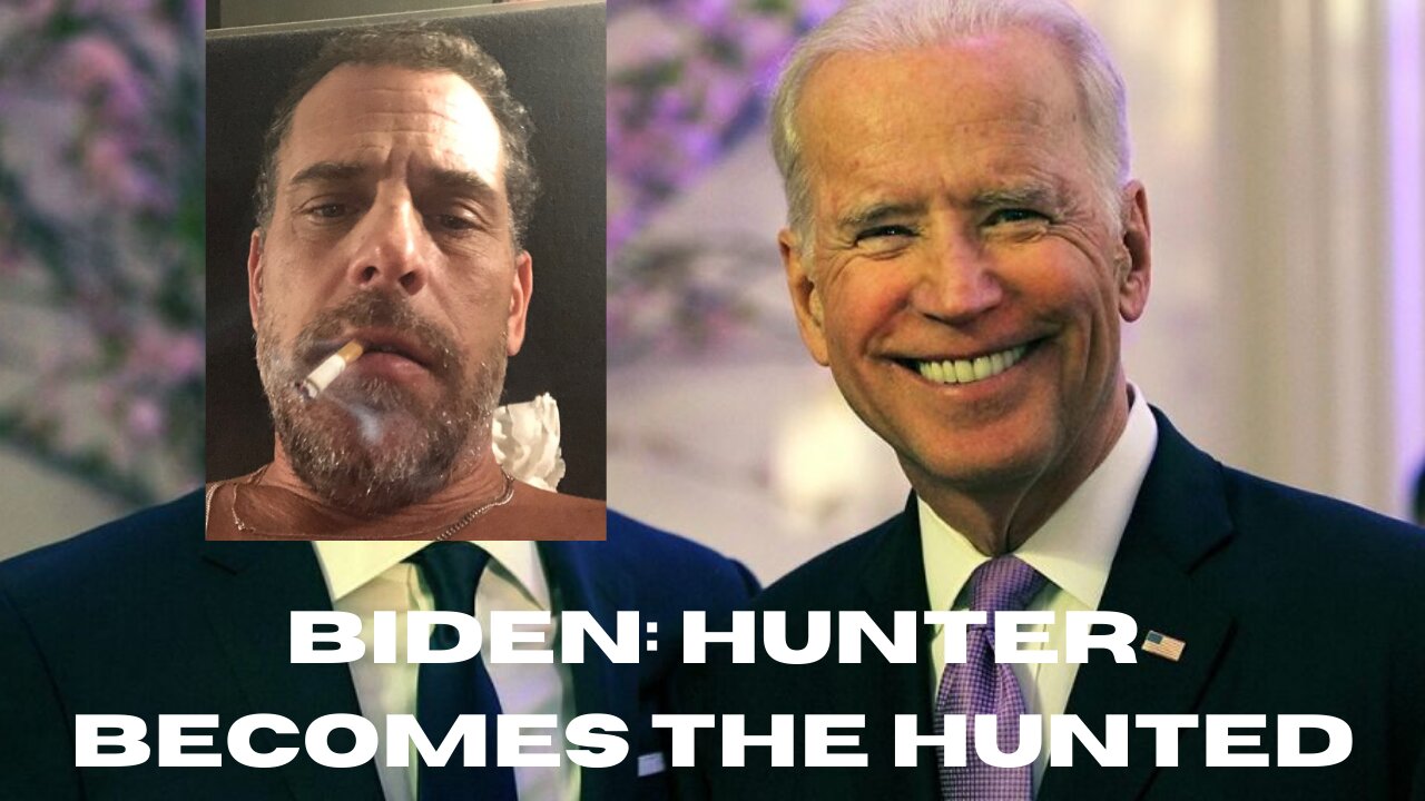 Biden: Hunter becomes the Hunted