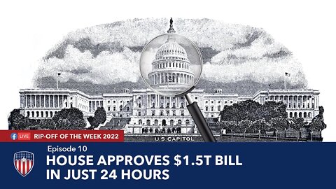 Episode 10 | House Approves $1.5T Bill in Just 24 Hours | Rip-Off Of The Week 2022