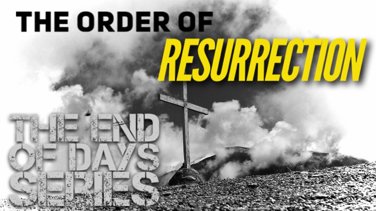 THE ORDER OF RESURRECTION - 1st Cor. 15 - THE END OF DAYS SERIES