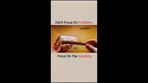 Dont focous on problems find the solution