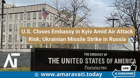 US Closes Embassy in Kyiv Amid Air Attack Risk; Ukrainian Missile Strike in Russia| Amaravati Today