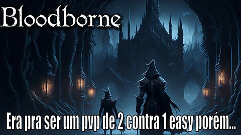 Bloodborne uma gameplay de pvp e não deu certo esse 2v1