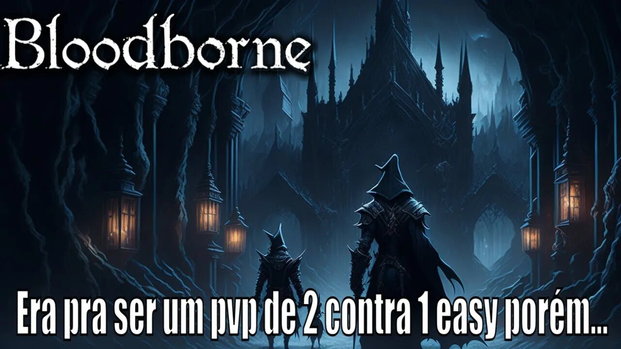 Bloodborne uma gameplay de pvp e não deu certo esse 2v1