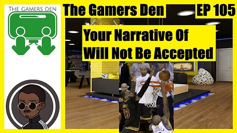 The Gamers Den EP 105 - Your Narrative Of Will Not Be Accepted