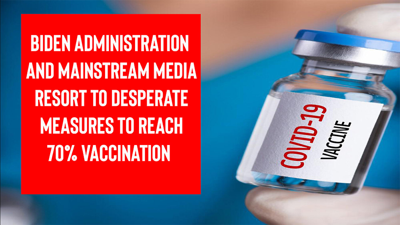 The Biden Admin and Mainstream Media Resort To Desperate Measures To Reach 70% Vaccination