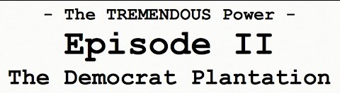 The Democrat Plantation - The Tremendous Power, Episode II