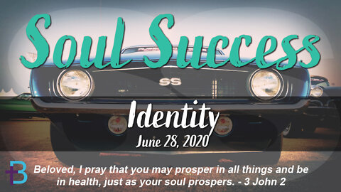 June 28, 2020: Soul Success - Identity [Part 1] (Pastor Steve Cassell)