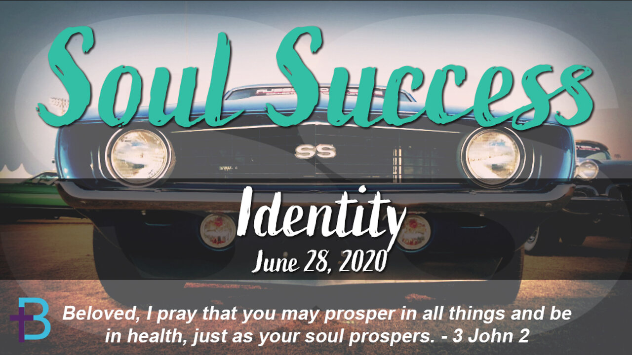 June 28, 2020: Soul Success - Identity [Part 1] (Pastor Steve Cassell)
