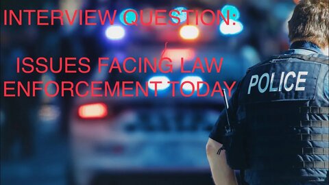 New Law Enforcement Interview Question: What do you see as an issue for Law Enforcement Today